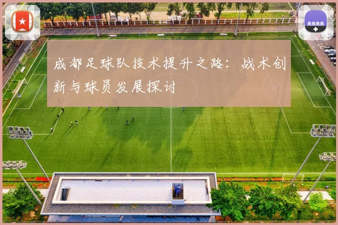 成都足球队技术提升之路：战术创新与球员发展探讨